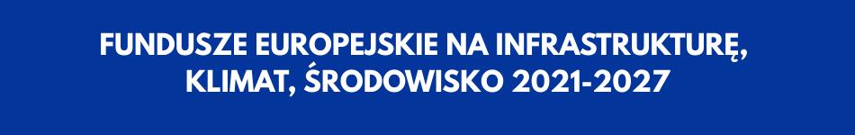 FUNDUSZE EUROPEJSKIE NA INFRASTRUKTURĘ, KLIMAT, ŚRODOWISKO 2021-2027
