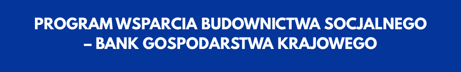 PROGRAM WSPARCIA BUDOWNICTWA SOCJALNEGO – BANK GOSPODARSTWA KRAJOWEGO