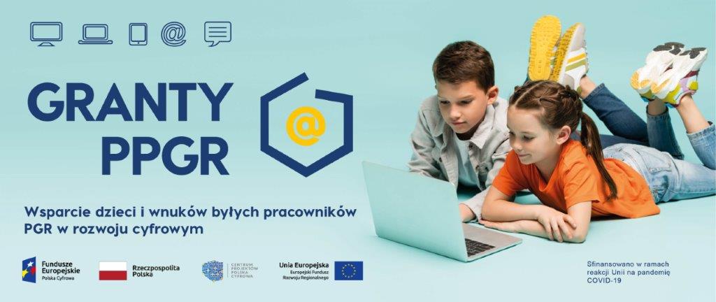 GRANTY PPGR Wsparcie dzieci i wnuków byłych pracowników PGR w rozwoju cyfrowym Europejski Fundusz Rozwoju Regionalnego Sfinansowano w ramach reakcji Unii na pandemię COVID-19