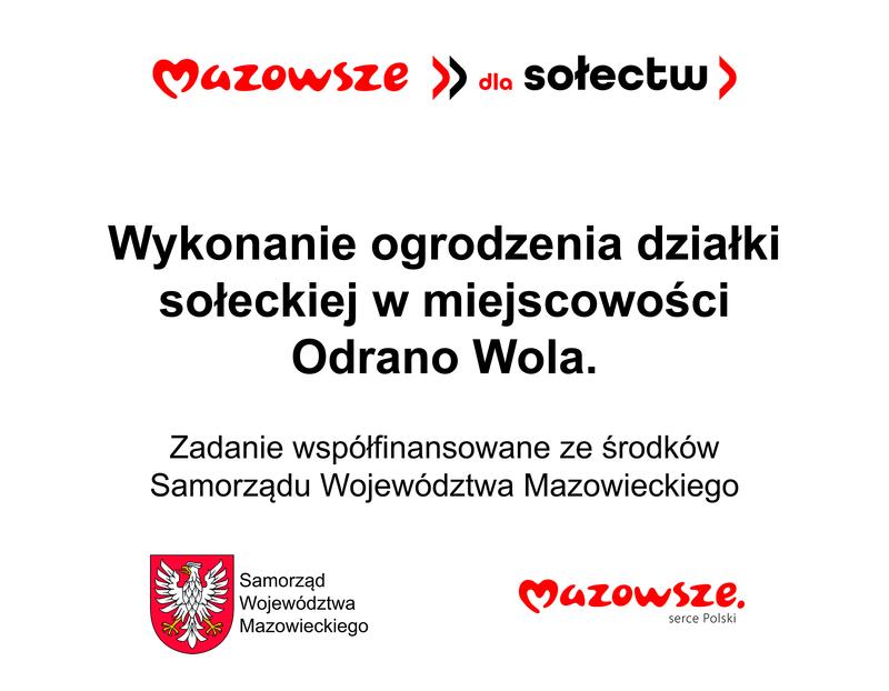 Mazowsze dla sołectw. Wykonanie ogrodzenia działki sołeckiej w miejscowości Odrano Wola. Zadanie współfinansowane ze środków Samorządu Województwa Mazowieckiego
