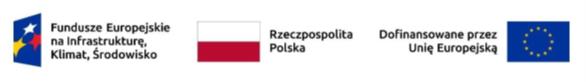 Logotypy: Fundusze Europejskie na Infrastrukturę, Klimat, Środowisko Rzeczpospolita Polska Dofinansowane przez Unię Europejską