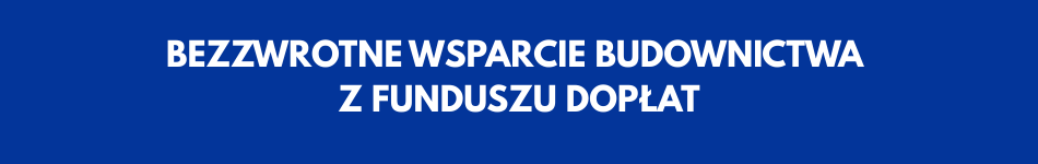 BEZZWROTNE WSPARCIE BUDOWNICTWA Z FUNDUSZU DOPŁAT