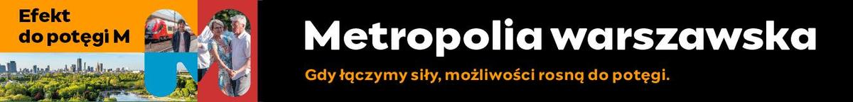 Efekt do potęgi M. Metropolia warszawska. Gdy łączymy siły, możliwości rosną do potęgi.